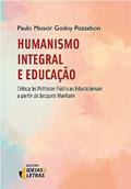 Ler Humanismo Integral e Educação, do autor Paulo Moacir Godoy Pozzebon