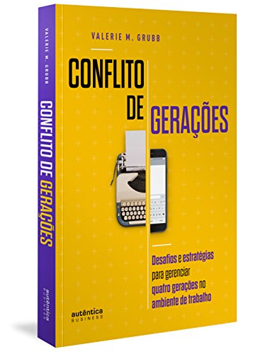 Ler Conflito de Gerações: desafios e estratégias para gerenciar quatro gerações no ambiente de trabalho, do autor Valerie M. Grubb Ler Conflito de Gerações: desafios e estratégias para gerenciar quatro gerações no ambiente de trabalho, do autor Valerie M. Grubb