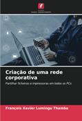 Ler Criação de uma rede corporativa: Partilhar ficheiros e impressoras em todos os PCs, do autor François Xavier Lumingu Thamba