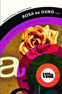 Rosa de ouro - Aracy Côrtes e Clementina de Jesus: Som do vinil: entrevistas a Charles Gavin, do autor Hemínio Bello de Carvalho; Paulinho da Viola; Elton Medeiros; Charles Gavin
