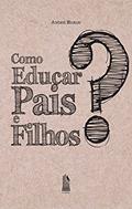 Ler Como Educar Pais E Filhos?, do autor André Berge Ler Como Educar Pais E Filhos?, do autor André Berge