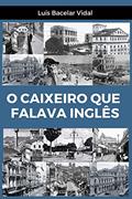Ler O CAIXEIRO QUE FALAVA INGLÊS, do autor Luís Bacelar Vidal Ler O CAIXEIRO QUE FALAVA INGLÊS, do autor Luís Bacelar Vidal