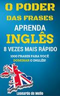 Ler O Poder das Frases: Aprenda Inglês 8 Vezes Mais Rápido (1000 Frases Para Você Dominar O Inglês!), do autor Leonardo de Mello Ler O Poder das Frases: Aprenda Inglês 8 Vezes Mais Rápido (1000 Frases Para Você Dominar O Inglês!), do autor Leonardo de Mello