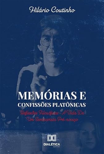 Ler Memórias e confissões platônicas: reflexões filosóficas - a vida de um seminarista pré-noviço, do autor Hilário Coutinho Ler Memórias e confissões platônicas: reflexões filosóficas - a vida de um seminarista pré-noviço, do autor Hilário Coutinho