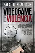 Ler Videogame e violência: Cruzadas morais contra os jogos eletrônicos no Brasil e no mundo, do autor Khaled Jr. Salah H. Ler Videogame e violência: Cruzadas morais contra os jogos eletrônicos no Brasil e no mundo, do autor Khaled Jr. Salah H.