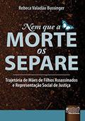 Ler Nem que a Morte os Separe - Trajetória de Mães de Filhos Assassinados e Representação Social de Justiça, do autor Rebeca Valadão Bussinger Ler Nem que a Morte os Separe - Trajetória de Mães de Filhos Assassinados e Representação Social de Justiça, do autor Rebeca Valadão Bussinger