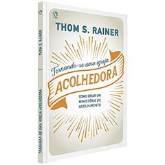 Tornando-Se Uma Igreja Acolhedora, do autor Thom S. Rainer