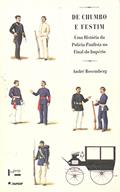 Ler De Chumbo e Festim. Uma História da Polícia Paulista no Fim do Império, do autor André Rosemberg