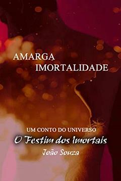 Amarga Imortalidade (Conto), do autor João Souza
