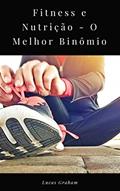 Ler Fitness e Nutrição - O Melhor Binômio, do autor Lucas Graham