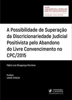 A Possibilidade de Superação da Discricionariedade Judicial Positivista Pelo Abandono do Livre Convencimento no CPC/2015, do autor Fábio Luiz Bragança Ferreira
