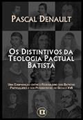 Ler Os Distintivos da Teologia Pactual Batista: Uma Comparação entre o Federalismo dos Batistas Particulares e dos Pedobatistas do Século XVII, do autor Pascal Denault