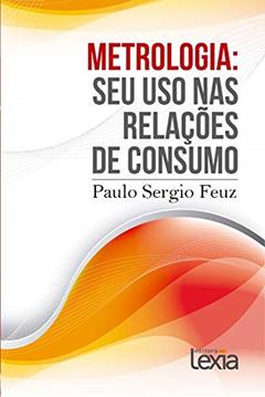 Metrologia: Seu uso nas relações de consumo, do autor Paulo Sérgio Feuz