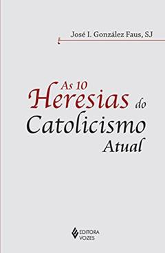 10 heresias do catolicismo atual, do autor José I. Gonzalez Faus
