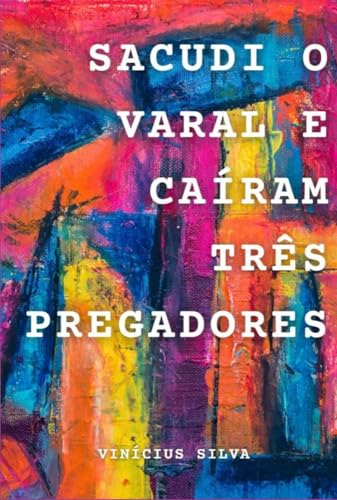 Ler Sacudi O Varal E Caíram Três Pregadores, do autor Vinícius Silva