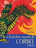 Ler O Fantástico Mundo do Cordel, do autor Arlene Holanda