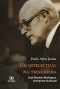 Ler Um intelectual na trincheira: José Honório Rodrigues, intérprete do Brasil, do autor Paulo Alves Junior