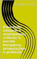 Ler Educação integral e anarquismo: críticas à escola burguesa, proposições e práticas, do autor Evaldo Piolli Ler Educação integral e anarquismo: críticas à escola burguesa, proposições e práticas, do autor Evaldo Piolli