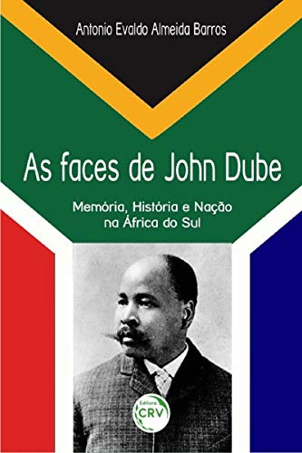 Ler As faces de John Dube: memória, história e nação na África do Sul, do autor Antonio Evaldo Almeida Barros Ler As faces de John Dube: memória, história e nação na África do Sul, do autor Antonio Evaldo Almeida Barros
