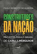 Ler Construtores da Nação: Projetos para o Brasil, de Cairu a Merquior, do autor Paulo Roberto Almeida