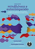Ler Manual de Mindfulness e Autocompaixão: Um Guia para Construir Forças Internas e Prosperar na Arte de Ser Seu Melhor Amigo, do autor Kristin Neff; Christopher Germer Ler Manual de Mindfulness e Autocompaixão: Um Guia para Construir Forças Internas e Prosperar na Arte de Ser Seu Melhor Amigo, do autor Kristin Neff; Christopher Germer