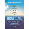 Ler Gratidão, Traga-Me Mais - 10 Passos Para Atrair Mais Abundância em Sua Vida, do autor Úrsula Petrilli Dutra Christini Ler Gratidão, Traga-Me Mais - 10 Passos Para Atrair Mais Abundância em Sua Vida, do autor Úrsula Petrilli Dutra Christini