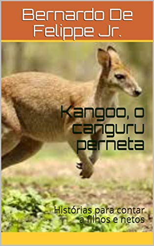 Ler Kangoo, o canguru perneta: Histórias para contar a filhos e netos, do autor Bernardo De Felippe Jr.