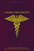 Ler A MARCA DO CADUCEU: A ANTIGA CIÊNCIA E ARTE DA MAGIA REJUVENESCIMENTO E SEXUALIDADE SAGRADA, do autor FELIPE ROSA GUIA Ler A MARCA DO CADUCEU: A ANTIGA CIÊNCIA E ARTE DA MAGIA REJUVENESCIMENTO E SEXUALIDADE SAGRADA, do autor FELIPE ROSA GUIA