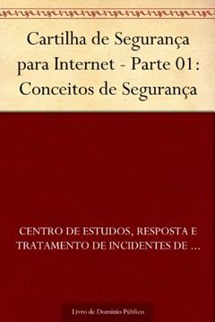 Cartilha de Segurança para Internet - Parte 01: Conceitos de Segurança, do autor Centro de Estudos Resposta e Tratamento de Incidentes de Segurança no Brasil