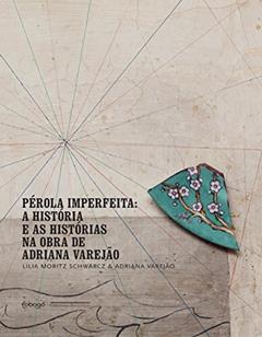 Pérola imperfeita: A História e as Histórias na Obra de Adriana Varejão, do autor Lilia Moritz Schwarcz; Adriana Varejão