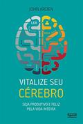 Ler Vitalize seu cérebro: Seja produtivo e feliz, do autor John Arden
