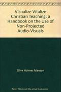 Ler Visualize Vitalize Christian Teaching: a Handbook on the Use of Non-Projected Audio-Visuals, do autor Olive Holmes Manson