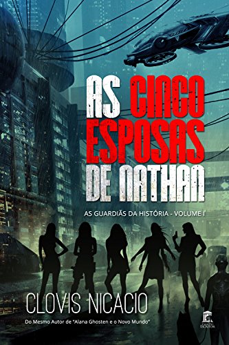Ler As Cinco Esposas de Nathan (As Guardiãs da História Livro 1), do autor Clovis Nicacio Ler As Cinco Esposas de Nathan (As Guardiãs da História Livro 1), do autor Clovis Nicacio
