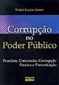 Ler Corrupção no Poder Público. Peculato, Concussão, Corrupção Passiva e Prevaricação, do autor Waldo Fazzio Júnior