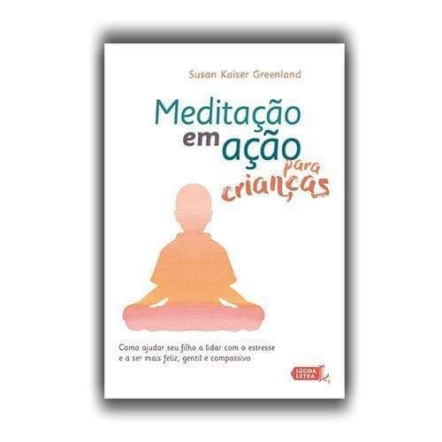 Ler Meditação em Ação Para Crianças. Como Ajudar Seu Filho a Lidar com o Estresse e a Ser Mais Feliz, Gentil e Compassivo, do autor Susan Kaiser Greenland Ler Meditação em Ação Para Crianças. Como Ajudar Seu Filho a Lidar com o Estresse e a Ser Mais Feliz, Gentil e Compassivo, do autor Susan Kaiser Greenland