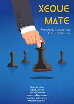 Xeque Mate: Manual de Campanhas Político-Eleitorais, do autor Ingrid Lohane; Larissa Caroline; Gabriel Leão; Leonardo Branquinho; Manoel Gonçalves; Mariene Danielli