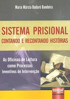 Sistema Prisional - Contando e Recontando Histórias - As Oficinas de Leitura como Processos Inventivos de Intervenção, do autor Maria Márcia Badaró Bandeira