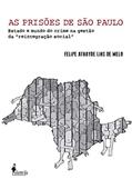 Ler As Prisões de São Paulo: Estado e Mundo do Crime na Gestão da "reintegração Social", do autor Felipe Athayde Lins de Melo