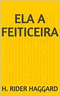 Ler Ela A Feiticeira, do autor H. Rider Haggard Ler Ela A Feiticeira, do autor H. Rider Haggard