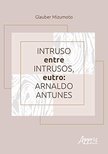 Ler Intruso entre intrusos, eutro: Arnaldo Antunes, do autor Glauber Mizumoto