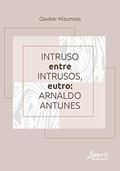 Ler Intruso entre intrusos, eutro: Arnaldo Antunes, do autor Glauber Mizumoto