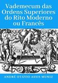Ler Vademecum Completo Das Ordens Superiores Do Rito Moderno Ou Francês, do autor André Otávio Assis Muniz Ler Vademecum Completo Das Ordens Superiores Do Rito Moderno Ou Francês, do autor André Otávio Assis Muniz