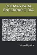 Ler POEMAS PARA ENCERRAR O DIA (Portuguese Edition), do autor Sérgio Figueira