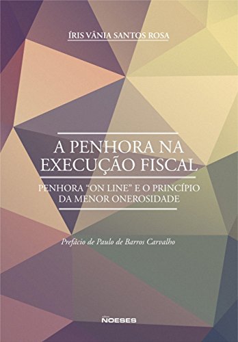Ler A Penhora na Execução Fiscal: Penhora "on Line" e o Princípio da Menor Onerosidade, do autor Íris Vânia Santos Rosa