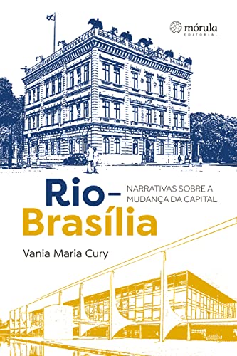 Ler Rio-Brasília: Narrativas Sobre a Mudança da Capital, do autor Vania Maria Cury