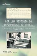 Ler Por uma História da Informática no Brasil: os Precursores das Tecnologias Computacionais (1958-1972), do autor Marcelo Vianna; Lucas de Almeida Pereira