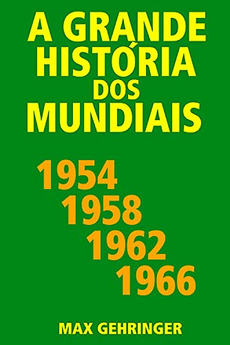 Ler A grande história dos mundiais 1954, 1958, 1962, 1966, do autor Max Gehringer Ler A grande história dos mundiais 1954, 1958, 1962, 1966, do autor Max Gehringer