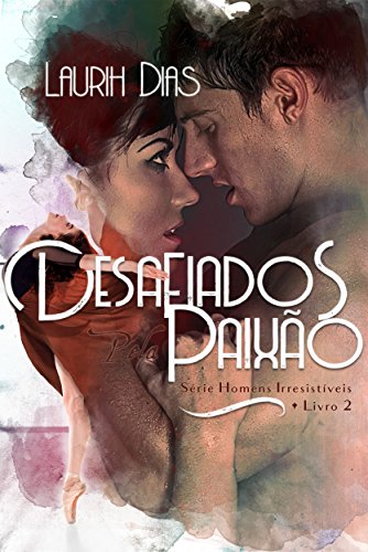 Ler Desafiados pela Paixão (Homens Irressistíveis Livro 2), do autor Laurih Dias