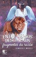 Ler ENTRE VERSOS DESCONEXOS: Fragmentos da Razão, do autor Kimberly Modeli Ler ENTRE VERSOS DESCONEXOS: Fragmentos da Razão, do autor Kimberly Modeli
