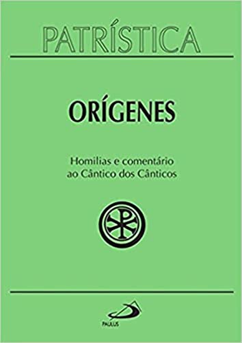Ler Patrística - Homilias e Comentário ao Cântico dos Cânticos - Vol.38 (Volume 38), do autor Orígenes